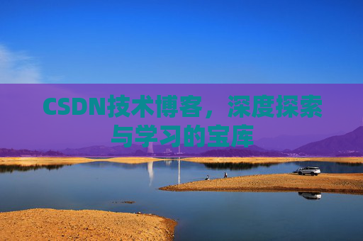 CSDN技术博客，深度探索与学习的宝库